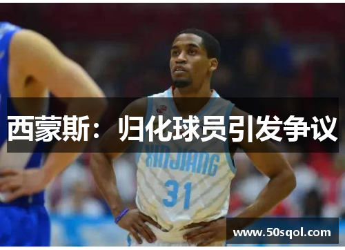 西蒙斯：归化球员引发争议